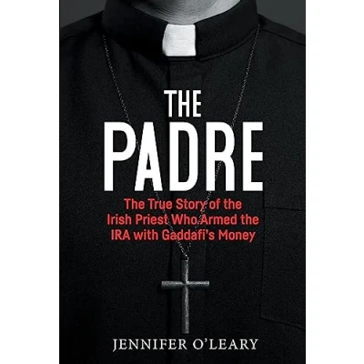 Afbeelding van the Padre: True Story of Irish Priest who Armed IRA with Gaddafi’s Money