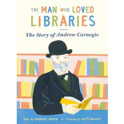 Afbeelding van The Man Who Loved Libraries: Story of Andrew Carnegie