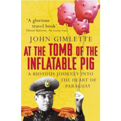 Afbeelding van At the Tomb of Inflatable Pig: Travels through Paraguay