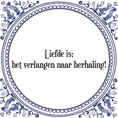 Afbeelding van Liefde is; het verlangen naar herhaling! Tegeltje + Spreuk