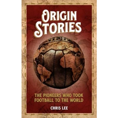 Afbeelding van Origin Stories: the Pioneers Who Took Football to World