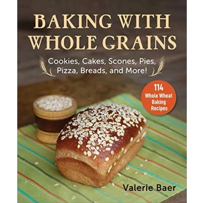 Afbeelding van Baking with Whole Grains: Cookies, Cakes, Scones, Pies, Pizza, Breads, and More!