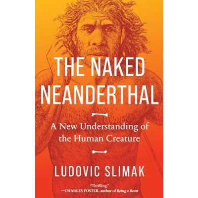 Afbeelding van the Naked Neanderthal: A New Understanding of Human Creature