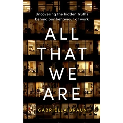 Afbeelding van All That We Are: Uncovering the Hidden Truths Behind Our Behaviour at Work