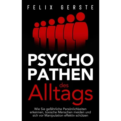 Afbeelding van Psychopathen des Alltags: Wie Sie gefährliche Persönlichkeiten erkennen, toxische Menschen meiden und sich vor Manipulation effektiv schützen