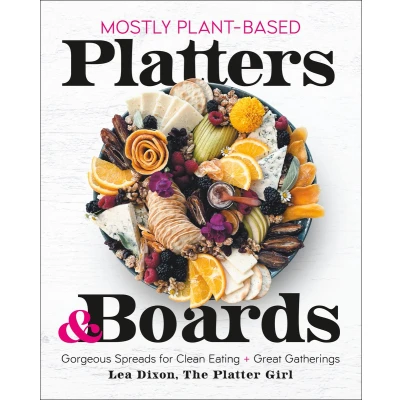 Afbeelding van Mostly Plant Based Platters &amp; Boards: Gorgeous Spreads for Clean Eating and Great Gatherings