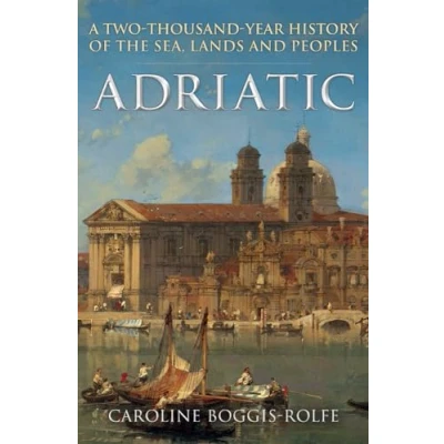Afbeelding van Adriatic: A Two Thousand Year History of the Sea, Lands and Peoples
