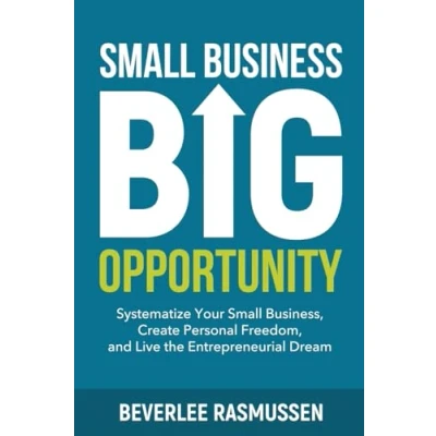 Afbeelding van Small Business Big Opportunity: Systematize Your Business, Create Personal Freedom, and Live the Entrepreneurial Dream