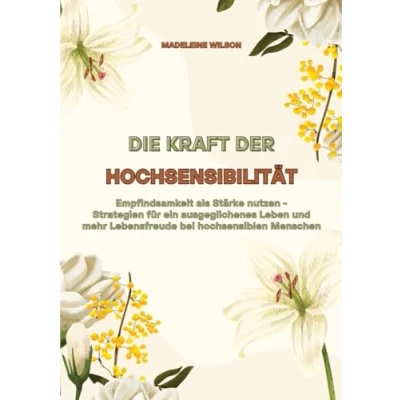 Afbeelding van Die Kraft der Hochsensibilität: Empfindsamkeit als Stärke nutzen Strategien für ein ausgeglichenes Leben und mehr Lebensfreude bei hochsensiblen Menschen