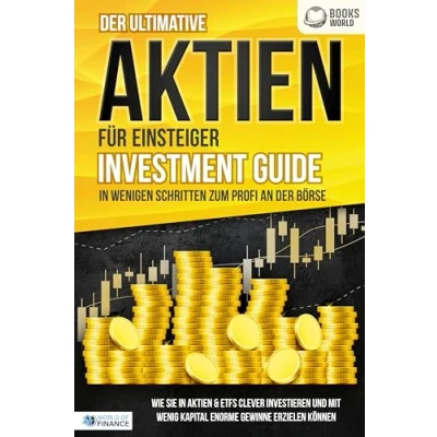 Afbeelding van der ultimative Aktien FÜR EINSTEIGER Investment Guide in wenigen Schritten zum Profi an Börse: Wie Sie &amp; ETFs clever investieren und mit wenig Kapital enorme Gewinne erzielen können