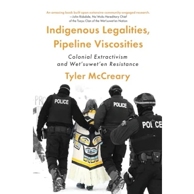 Afbeelding van Indigenous Legalities, Pipeline Viscosities: Colonial Extractivism and Wet’suwet’en Resistance