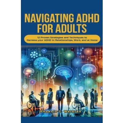 Afbeelding van Navigating ADHD For Adults12 Proven Strategies and Techniques to Harness your in Relationships, Work, at Home