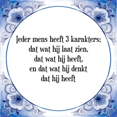 Afbeelding van Ieder mens heeft 3 karakters; dat wat hij laat zi Tegeltje + Spreuk
