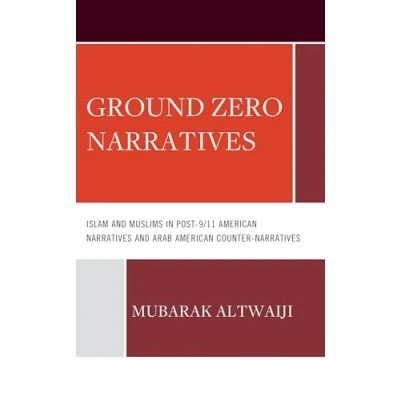 Afbeelding van Ground Zero Narratives: Islam and Muslims in Post 9/11 American Narratives Arab Counter