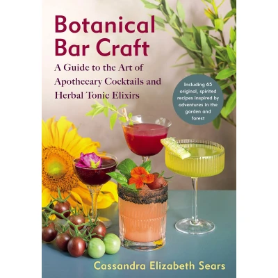 Afbeelding van Botanical Bar Craft: A Guide to the Art of Apothecary Cocktails and Herbal Tonic Elixirs