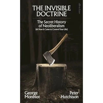 Afbeelding van The Invisible Doctrine: Secret History of Neoliberalism (&amp; How It Came to Control Your Life)