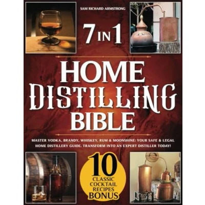 Afbeelding van Home Distilling Bible: [ 7 in 1 ] Master Vodka, Brandy, Whiskey, Rum &amp; Moonshine: Your Safe Legal Distillery Guide. Transform into an Expert Distiller Today!