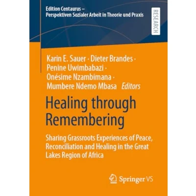 Afbeelding van Healing through Remembering: Sharing Grassroots Experiences of Peace, Reconciliation and in the Great Lakes Region Africa