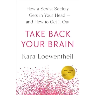Afbeelding van Take Back Your Brain: How a Sexist Society Gets in Head and to Get It Out