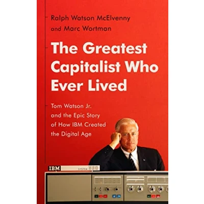 Afbeelding van the Greatest Capitalist Who Ever Lived: Tom Watson Jr. and Epic Story of How IBM Created Digital Age
