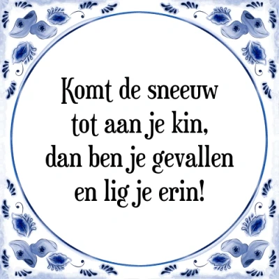 Afbeelding van Komt de sneeuw tot aan je kin, dan ben gevall Tegeltje + Spreuk