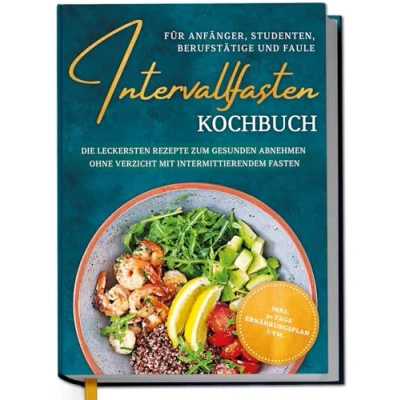 Afbeelding van Intervallfasten Kochbuch für Anfänger, Studenten, Berufstätige und Faule: Die leckersten Rezepte zum gesunden Abnehmen ohne Verzicht mit intermittierendem Fasten inkl. 30 Tage Ernährungsplan uvm.