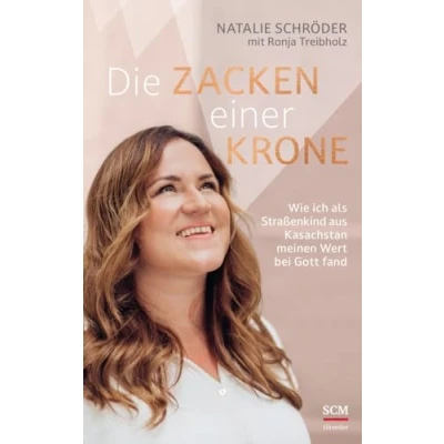 Afbeelding van Die Zacken einer Krone: Wie ich als Straßenkind aus Kasachstan meinen Wert bei Gott fand