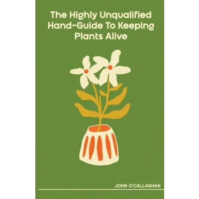 Afbeelding van The Highly Unqualified Hand Guide To Keeping Plants Alive