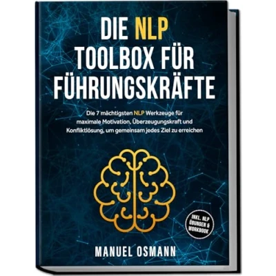 Afbeelding van Die NLP Toolbox für Führungskräfte: 7 mächtigsten Werkzeuge maximale Motivation, Überzeugungskraft und Konfliktlösung, um gemeinsam jedes Ziel zu erreichen inkl. Übungen &amp; Workbook