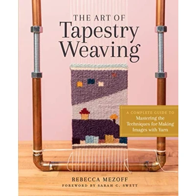 Afbeelding van the Art of Tapestry Weaving: A Complete Guide to Mastering Techniques for Making Images with Yarn