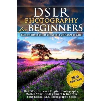 Afbeelding van DSLR Photography for Beginners: Take 10 Times Better Pictures in 48 Hours or Less! Best Way to Learn Digital Photography, Master Your Camera &amp; Improve SLR Skills