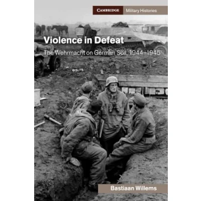 Afbeelding van Violence in Defeat: The Wehrmacht on German Soil, 19441945
