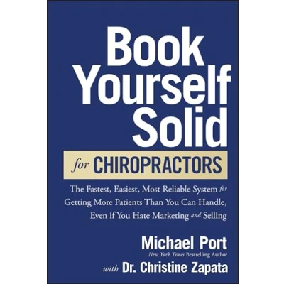 Afbeelding van Book Yourself Solid for Chiropractors: The Fastest, Easiest, Most Reliable System Getting More Patients Than You Can Handle, Even If Hate Marketing and Selling