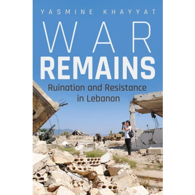 Afbeelding van War Remains: Ruination and Resistance in Lebanon