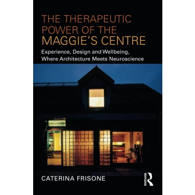 Afbeelding van the Therapeutic Power of Maggie’s Centre: Experience, Design and Wellbeing, Where Architecture meets Neuroscience