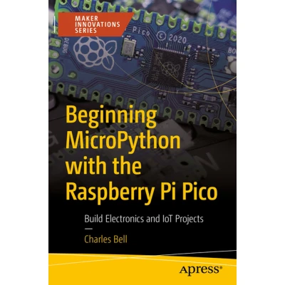 Afbeelding van Beginning MicroPython with the Raspberry Pi Pico: Build Electronics and IoT Projects