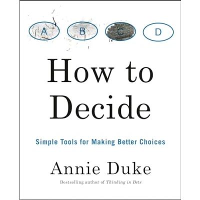 Afbeelding van How to Decide: Simple Tools for Making Better Choices