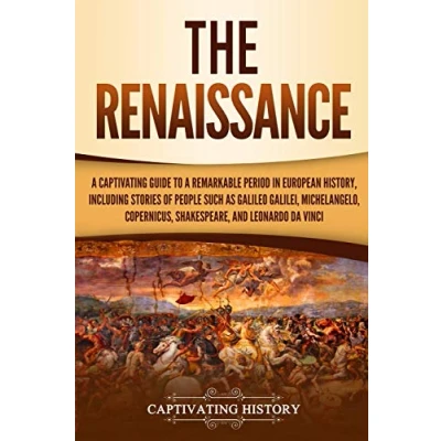 Afbeelding van The Renaissance: a Captivating Guide to Remarkable Period in European History, Including Stories of People Such as Galileo Galilei, Michelangelo, Copernicus, Shakespeare, and Leonardo da Vinci