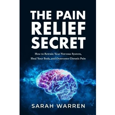 Afbeelding van The Pain Relief Secret: How to Retrain Your Nervous System, Heal Body, and Overcome Chronic