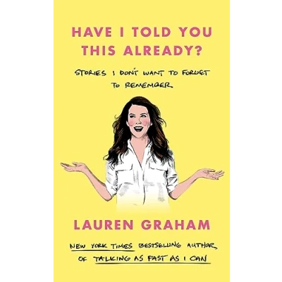 Afbeelding van Have I Told You This Already?: Stories Don&#039;t Want to Forget Remember the New York Times bestseller from Gilmore Girls star