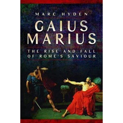 Afbeelding van Gaius Marius: The Rise and Fall of Rome&#039;s Saviour