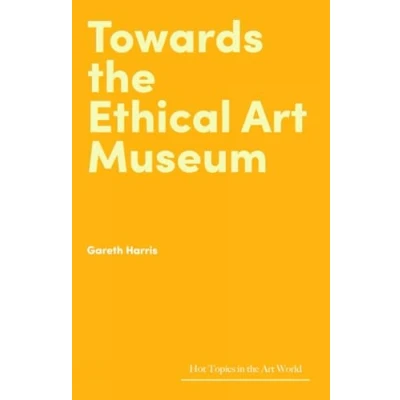 Afbeelding van Hot Topics in the Art World Towards Ethical Museum