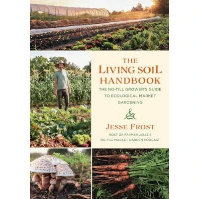 Afbeelding van The Living Soil Handbook: No Till Grower&#039;s Guide to Ecological Market Gardening