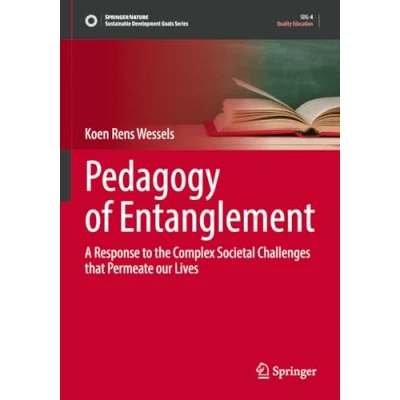Afbeelding van Pedagogy of Entanglement: A Response to the Complex Societal Challenges that Permeate our Lives