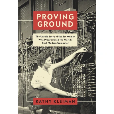 Afbeelding van Proving Ground: the Untold Story of Six Women Who Programmed World’s First Modern Computer