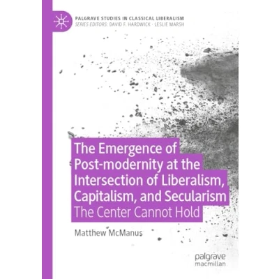 Afbeelding van The Emergence of Post modernity at Intersection Liberalism, Capitalism, and Secularism: Center Cannot Hold