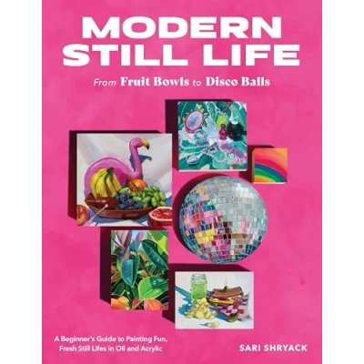 Afbeelding van Modern still Life: From Fruit Bowls to Disco Balls: A beginner&#039;s guide painting fun, fresh lifes in oil and acrylic