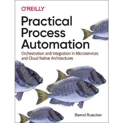 Afbeelding van Practical Process Automation: Orchestration and Integration in Microservices Cloud Native Architectures