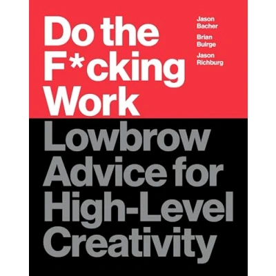 Afbeelding van Do the F*cking Work: Lowbrow Advice for High Level Creativity