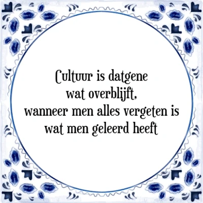 Afbeelding van Cultuur is datgene wat overblijft, wanneer men a Tegeltje + Spreuk